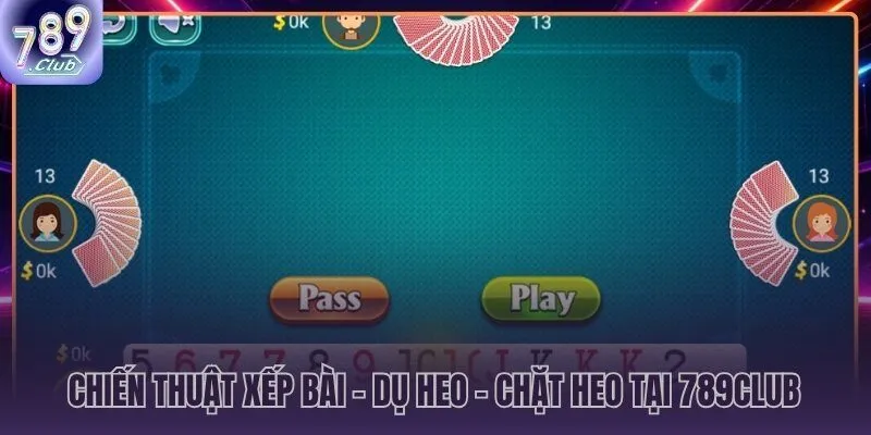 Hệ thống chiến thuật xếp bài và chặt heo tại tiến lên miền Nam 789CLUB